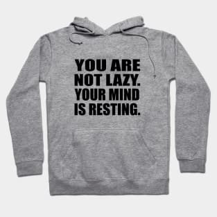 You are not lazy. Your mind is resting Hoodie